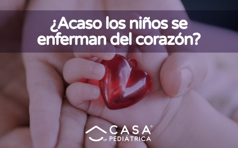 ¿ Acaso los niños enferman del corazón ? - Casa Pediátrica